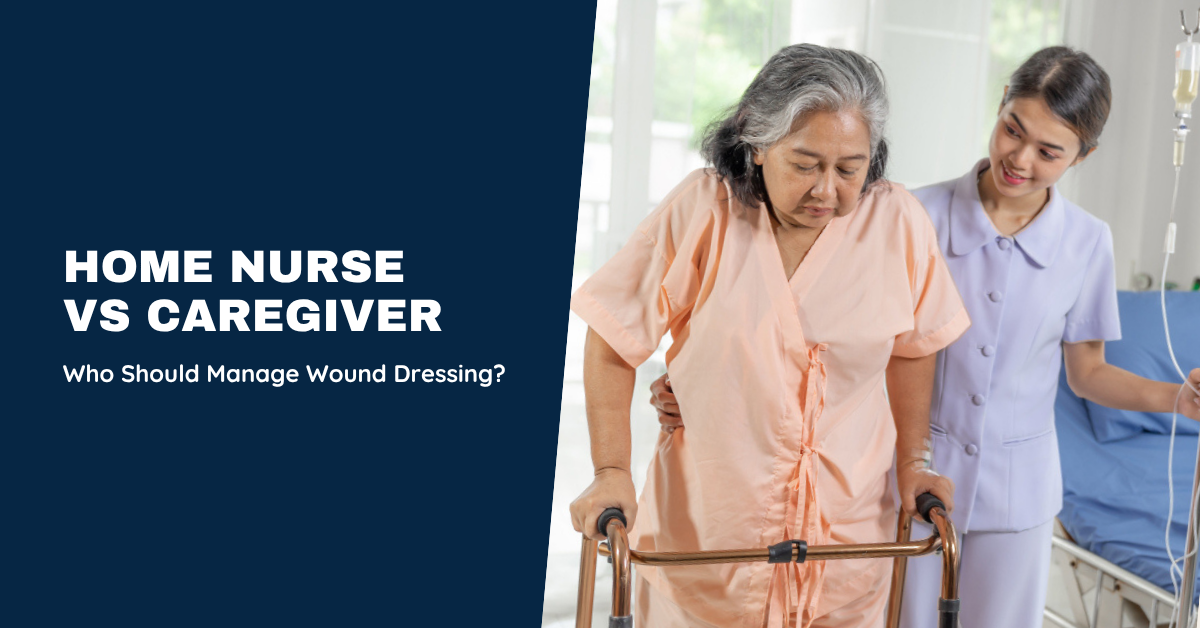 Home Nurse vs Caregiver: Who Should Manage Wound Dressing?